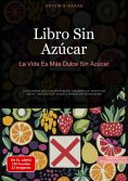 ebook: Libro Sin Azúcar: La Vida Es Más Dulce Sin Azúcar