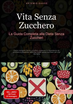 ebook: Vita Senza Zucchero: La Guida Completa alla Dieta Senza Zuccheri