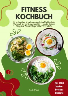 ebook: Fitness Kochbuch: Die 1000 besten Protein-Rezepte für schnelles Abnehmen und straffe Muskeln (Gesund