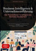 ebook: Business Intelligence & Unternehmensführung: Der Praxisleitfaden für erfolgreiches Business Developm