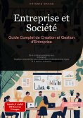 ebook: Entreprise et Société: Guide Complet de Création et Gestion d'Entreprise