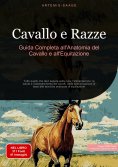 eBook: Cavallo e Razze: Guida Completa all'Anatomia del Cavallo e all'Equitazione