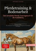 ebook: Pferdetraining & Bodenarbeit: Das komplette Pferde Trainingsbuch für die Ausbildung