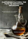 eBook: Capturing Flavors:  The Path to Homemade Infusions