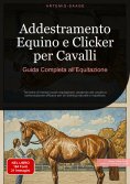 ebook: Addestramento Equino e Clicker per Cavalli: Guida Completa all'Equitazione