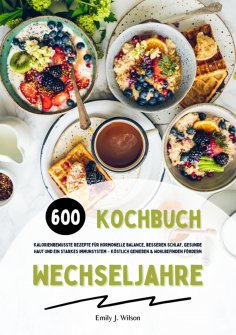 ebook: Wechseljahre Kochbuch: 600 kalorienbewusste Rezepte für hormonelle Balance, besseren Schlaf, gesunde