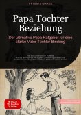 ebook: Papa Tochter Beziehung: Der ultimative Papa Ratgeber für eine starke Vater-Tochter-Bindung