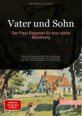 ebook: Vater und Sohn: Der Papa Ratgeber für eine starke Beziehung