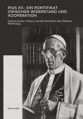 ebook: Pius XII.: Ein Pontifikat zwischen Widerstand und Kooperation