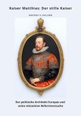 ebook: Kaiser Matthias: Der stille Kaiser