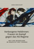 ebook: Verborgene Heldinnen: Frauen im Kampf gegen das NS-Regime