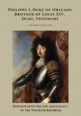 ebook: Philippe I, Duke of Orleans: Brother of Louis XIV, Duke, Visionary