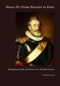 ebook: Henry IV: From Navarre to Paris