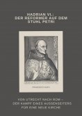 ebook: Hadrian VI.: Der Reformer auf dem Stuhl Petri