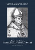ebook: Unam Sanctam: Die Herrschaft Bonifatius VIII.