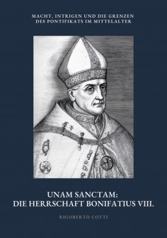 ebook: Unam Sanctam: Die Herrschaft Bonifatius VIII.