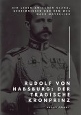 ebook: Rudolf von Habsburg: Der tragische Kronprinz