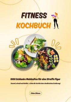 eBook: Fitness Kochbuch: 1000 Schlanke Mahlzeiten für eine Straffe Figur (Gesund, schnell und köstlich – er