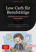 eBook: Low Carb für Berufstätige: Zeitsparende Ernährung im Arbeitsalltag
