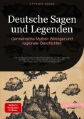 eBook: Deutsche Sagen und Legenden: Germanische Mythen, Wikinger und regionale Geschichten