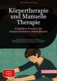 ebook: Körpertherapie und Manuelle Therapie: Integrative Ansätze der körperorientierten Heilmethoden