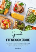 ebook: Gesunde Fitnessküche: 1000 Rezepte für eine Aktive und Gesunde Ernährung (Powergerichte, die dich sa