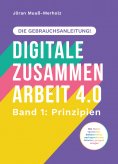 eBook: Digitale Zusammenarbeit 4.0 – die Gebrauchsanleitung! Band 1: Prinzipien. – Wie Teams vernetztes, ko