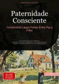 ebook: Paternidade Consciente: Construindo Laços Fortes Entre Pai e Filho