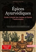 eBook: Épices Ayurvédiques : Guide Complet des Herbes et Épices Traditionnelles
