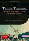 eBook: Tennis Training: A Complete Guide to Mental Strength and Technical Excellence