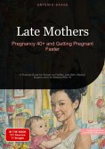 eBook: Late Mothers: Pregnancy 40+ and Getting Pregnant Faster