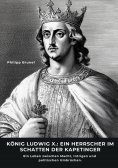 ebook: König Ludwig X.: Ein Herrscher im Schatten der Kapetinger
