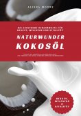 ebook: Naturwunder Kokosöl: Die exotische Geheimwaffe für Beauty, Wellness und Vitalität (Entdecke, wie Kok