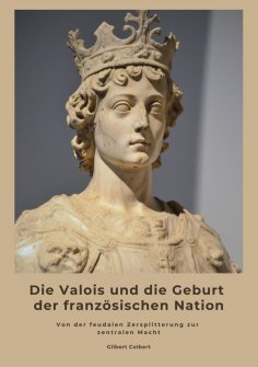 ebook: Die Valois und die Geburt der französischen Nation