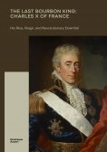 ebook: The Last Bourbon King: Charles X of France