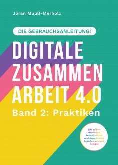 ebook: Digitale Zusammenarbeit 4.0 – die Gebrauchsanleitung! Band 2: Praktiken. – Wie Teams vernetztes, kol