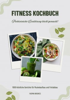 ebook: Fitness Kochbuch: 1000 köstliche Gerichte für Muskelaufbau und Fettabbau – Proteinreiche Ernährung l