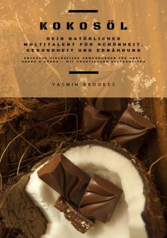 ebook: Kokosöl: Dein natürliches Multitalent für Schönheit, Gesundheit und Ernährung (Entdecke vielseitige 