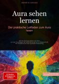 eBook: Aura sehen lernen: Der praktische Leitfaden zum Aura lesen