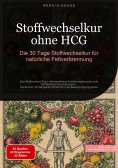 eBook: Stoffwechselkur ohne HCG: Die 30 Tage Stoffwechselkur für natürliche Fettverbrennung