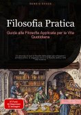 eBook: Filosofia Pratica: Guida alla Filosofia Applicata per la Vita Quotidiana