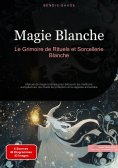 eBook: Magie Blanche: Le Grimoire de Rituels et Sorcellerie Blanche