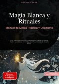 ebook: Magia Blanca y Rituales: Manual de Magia Práctica y Ocultismo