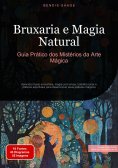 eBook: Bruxaria e Magia Natural: Guia Prático dos Mistérios da Arte Mágica