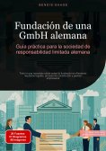 ebook: Fundación de una GmbH alemana: Guía práctica para la sociedad de responsabilidad limitada alemana