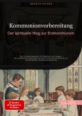 eBook: Kommunionvorbereitung: Der spirituelle Weg zur Erstkommunion