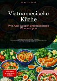 eBook: Vietnamesische Küche: Pho, Asia-Suppen und traditionelle Wundersuppe