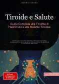 eBook: Tiroide e Salute: Guida Completa alla Tiroidite di Hashimoto e alle Malattie Tiroidee