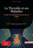 eBook: La Thyroïde et ses Maladies: Guide Complet pour Comprendre et Traiter