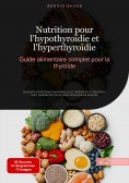 eBook: Nutrition pour l'hypothyroïdie et l'hyperthyroïdie : Guide alimentaire complet pour la thyroïde
